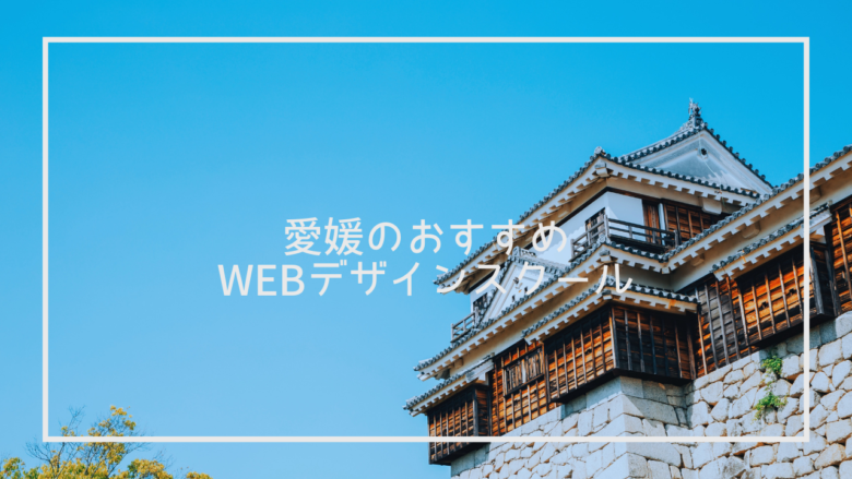 愛媛県のおすすめWebデザインスクール8選と上手な選び方※独自調査求人データあり