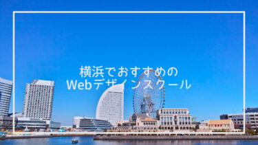 横浜のWebデザインスクールならここ！おすすめ10選を厳選紹介
