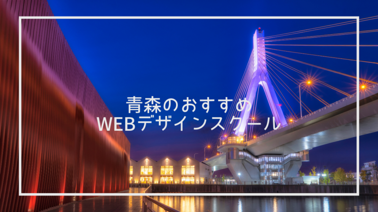 青森県でおすすめのWebデザインスクール7選と上手な選び方※独自調査求人データあり